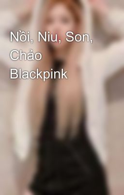 Nồi, Niu, Son, Chảo Blackpink 🥰🥰🥰