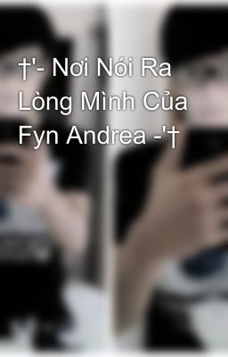 †'- Nơi Nói Ra Lòng Mình Của Fyn Andrea -'†