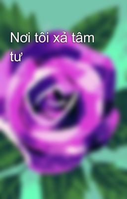 Nơi tôi xả tâm tư