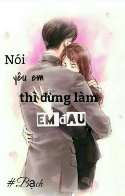 Nói yêu em thì đừng làm em đau 