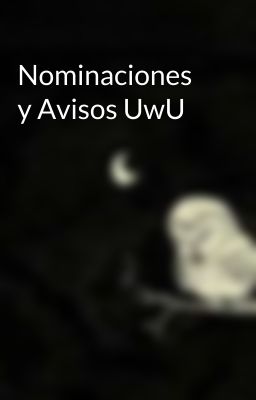 Nominaciones y Avisos UwU