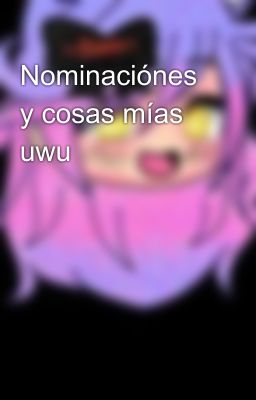 Nominaciónes y cosas mías uwu