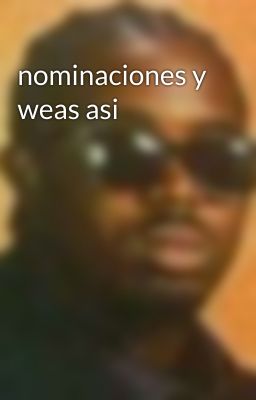 nominaciones y weas asi