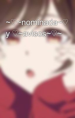 ~♡~nominada~♡ y ♡~avisos~♡~