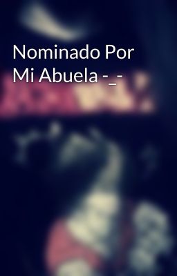 Nominado Por Mi Abuela -_-