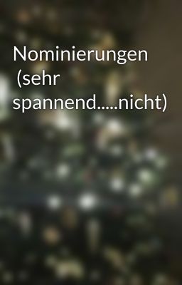 Nominierungen  (sehr spannend.....nicht)