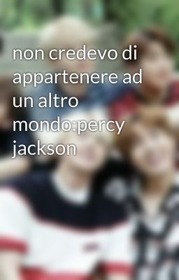 non credevo di appartenere ad un altro mondo:percy jackson