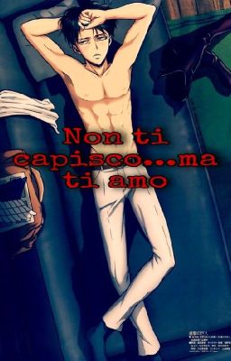 Non ti capisco...Ma ti amo ~||LevixReader||~