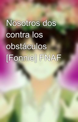 Nosotros dos contra los obstáculos [Fonnie] FNAF