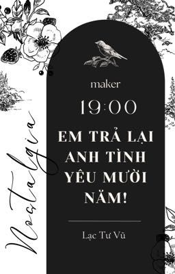 [Nostalgia | 19:00] Em trả lại anh tình yêu mười năm!