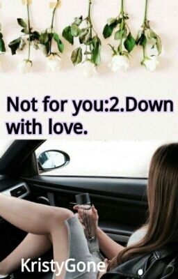 Not For You:2. Down with Love.