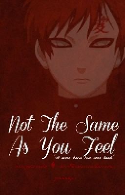 Not The Same As You Feel (Gaara x Reader)