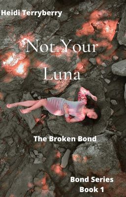 Not Your Luna--The Broken Bond (book 1 COMPLETED)