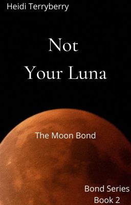 Not Your Luna--The Moon Bond (book 2 Completed)