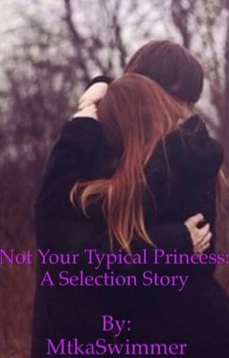 Not Your Typical Princess:Selection Fanfiction (COMPLETE)