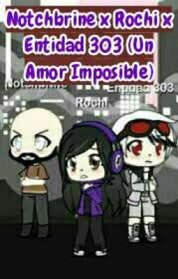 Notchbrine x Rochi x Entidad 303 (Un Amor Imposible)