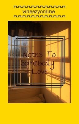 Notes To Somebody I Love