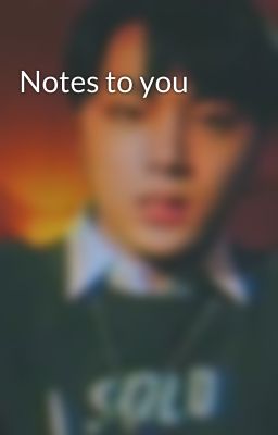 Notes to you