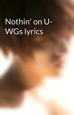 Nothin' on U- WGs lyrics