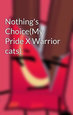 Nothing's Choice(My Pride X Warrior cats)