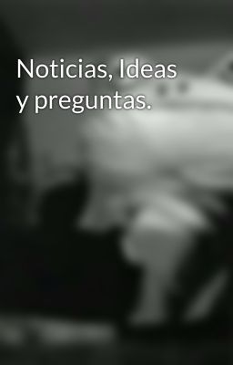 Noticias, Ideas y preguntas.