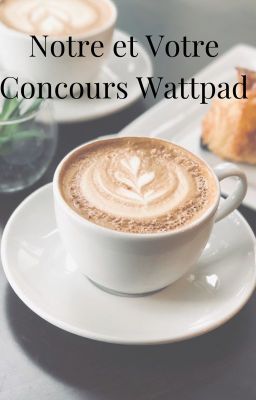 Notre et Votre Concours Wattpad