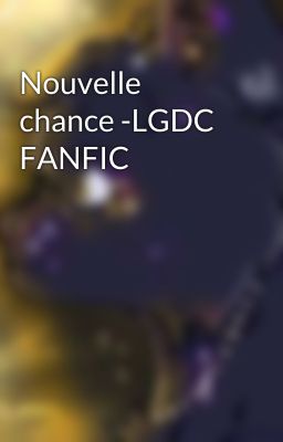 Nouvelle chance -LGDC FANFIC