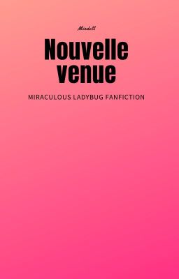 Nouvelle venue - Miraculous Ladybug Fanfiction