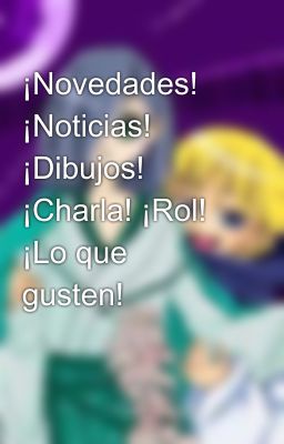 ¡Novedades! ¡Noticias! ¡Dibujos! ¡Charla! ¡Rol! ¡Lo que gusten!