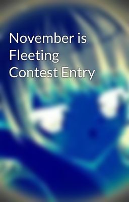 November is Fleeting Contest Entry