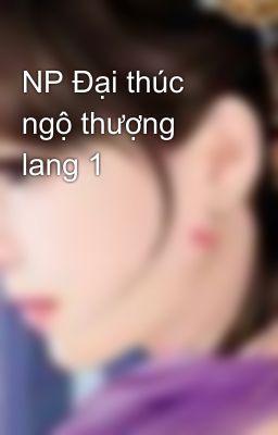 NP Đại thúc ngộ thượng lang 1