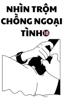 [NP - H TỤC] NHÌN TRỘM CHỒNG NGOẠI TÌNH 