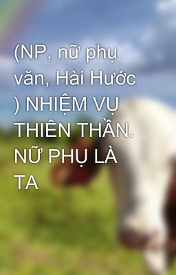 (NP, nữ phụ văn, Hài Hước ) NHIỆM VỤ THIÊN THẦN. NỮ PHỤ LÀ TA