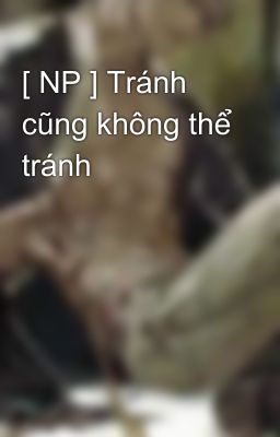 [ NP ] Tránh cũng không thể tránh 