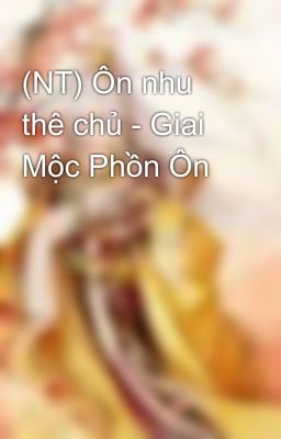 (NT) Ôn nhu thê chủ - Giai Mộc Phồn Ôn