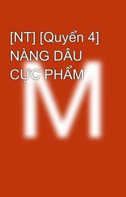 [NT] [Quyển 4] NÀNG DÂU CỰC PHẨM