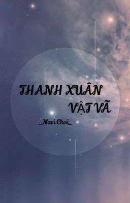 [NT]THANH XUÂN VẬT VÃ