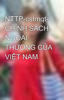 NTTP-cstmqt- CHÍNH SÁCH NGOẠI THƯƠNG CỦA VIỆT NAM