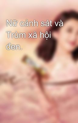 Nữ cảnh sát và Trùm xã hội đen. 