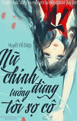 Nữ chính đừng tưởng tôi sợ cô - Huyết Hồ Diệp