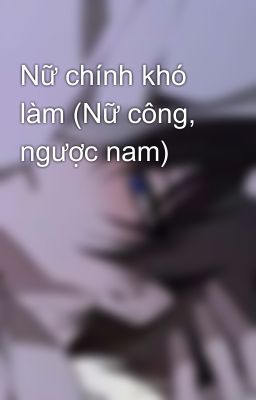 Nữ chính khó làm (Nữ công, ngược nam)