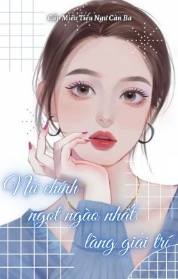 NỮ CHÍNH NGỌT NGÀO NHẤT LÀNG GIẢI TRÍ - CẤP MIÊU TIỂU NGƯ CÀN BA