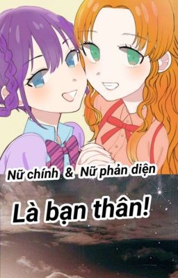 Nữ Chính Và Nữ Phản Diện Là Bạn Thân!