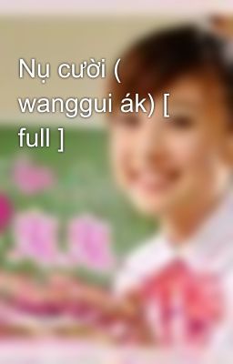 Nụ cười ( wanggui ák) [ full ]