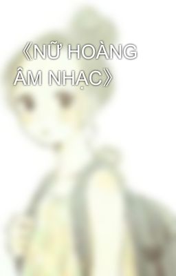 《NỮ HOÀNG ÂM NHẠC》