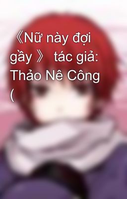 《Nữ này đợi gầy 》 tác giả: Thảo Nê Công (