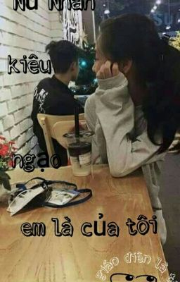 Nữ nhân kiêu ngạo em là của tôi