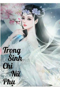 [Nữ Phụ, NP] Trọng Sinh Chi Nữ Phụ