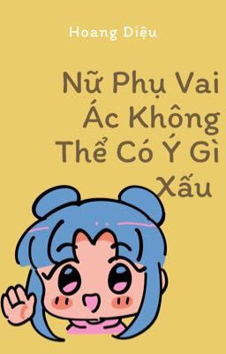 Nữ Phụ Vai Ác Không Thể Có Ý Gì - Hoang Diệu