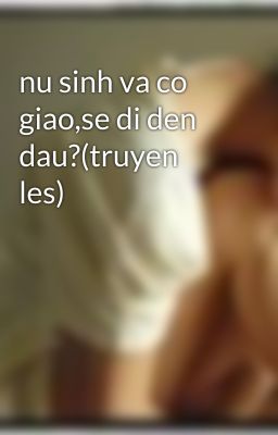 nu sinh va co giao,se di den dau?(truyen les)